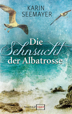 Die Sehnsucht der Albatrosse (Die Saga der Albatrosse, #1)