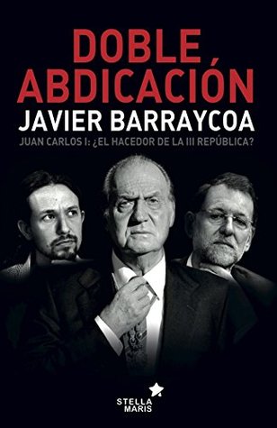 Doble abdicación: Juan Carlos I: ¿El hacedor de la III República? (Kindle Edition)