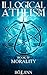 Morality (Illogical Atheism...