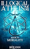 Morality (Illogical Atheism #4)