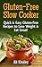 Gluten-Free Slow Cooker: Quick & Easy Gluten-Free Recipes To Lose Weight & Eat Great! (Simple to Follow Recipes)