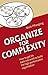 Organize for Complexity: How to Get Life Back Into Work to Build the High-Performance Organization (BetaCodex Publishing Book 1)