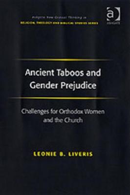 Ancient Taboos and Gender Prejudice: Challenges for Orthodox Women and the Church. Ashgate New Critical Thinking in Religion, Theology and Biblical Studies.
