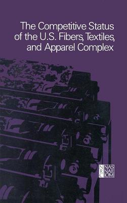 Competitive Status of the U.S. Fibers, Textiles, and Apparel Complex: A Study of the Influences of Technology in Determining International Indust
