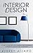 Interior Design: Your Complete DIY Guide for Stunning Interior Design on a Budget (Interior Design - Home Improvement - DIY - Home Decor)