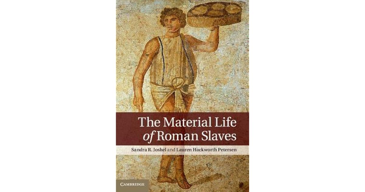 The Material Life of Roman Slaves by Sandra R. Joshel