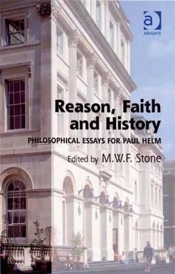 Reason, Faith and History: Philosophical Essays for Paul Helm