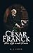 César Franck: His Life and Times