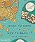What to Bake & How to Bake It