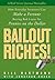 Bailout Riches! by Bill Bartmann