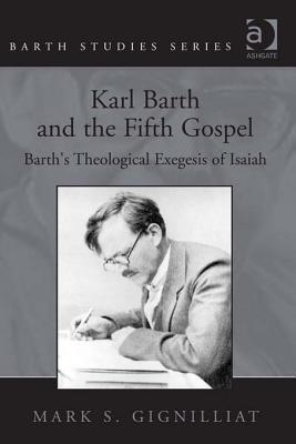 Karl Barth and the Fifth Gospel: Barth's Theological Exegesis of Isaiah