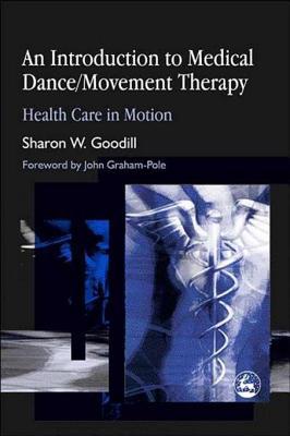 Introduction to Medical Dance/Movement Therapy, An: Health Care in Motion