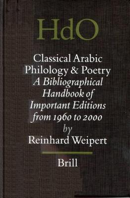 Classical Arabic Philology and Poetry: A Bibliographical Handbook of Important Editions from 1960 to 2000. Handbook of Oriental Studies, Volume 63