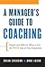 Manager's Guide to Coaching: Simple and Effective Ways to Get the Best from Your Employees