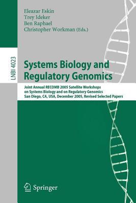 Systems Biology and Regulatory Genomics: Joint Annual Recomb 2005 Satellite Workshops on Systems Biology and on Regulatory Genomics San Diego, CA, USA, December 2-4, 2005 Revised Selected Papers