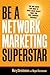 Be a Network Marketing Superstar: The One Book You Need to Make More Money Than You Ever Thought Possible