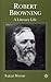 Robert Browning: A Literary Life