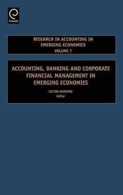 Accounting, Banking and Corporate Financial Management in Emerging Economies: Volume 7, Research in Accounting in Emerging Economies