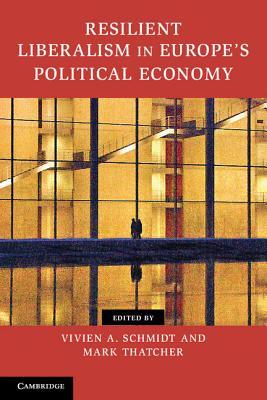 Resilient Liberalism in Europe's Political Economy (Contemporary European Politics)