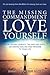 The Missing Commandment: Love Yourself: How Loving Yourself the Way God Does Can Bring Healing and Freedom to Your Life
