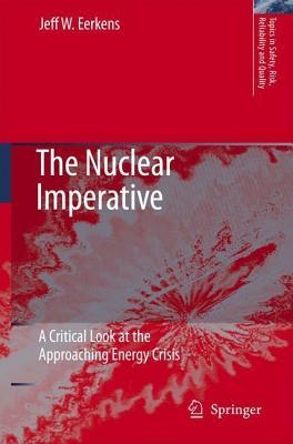 The Nuclear Imperative: A Critical Look at the Approaching Energy Crisis. Topics in Safety, Risk, Reliability and Quality.