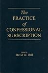 The Practice of Confessional Subscription