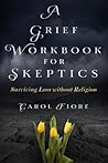 A Grief Workbook for Skeptics: Surviving Loss without Religion