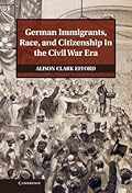 German Immigrants, Race, and Citizenship in the Civil War Era