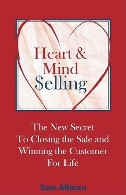 Heart & Mind Selling: The New Secret to Closing the Sale and Winning the Customer for Life