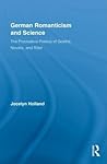 German Romanticism and Science: The Procreative Poetics of Goethe, Novalis, and Ritter (Routledge Studies in Romanticism)