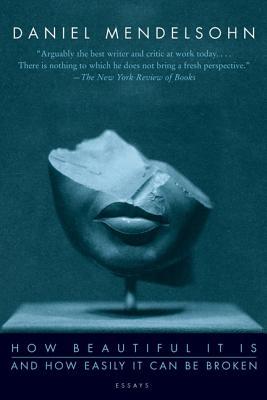 How Beautiful It Is And How Easily It Can Be Broken: Essays – Provocative Criticism on Literature, Broadway, Film, and Classics with Wit and Erudition