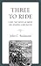 Three to Ride: A Ride That Defied an Empire and Spawned a New Nation