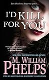 I'd Kill For You by M. William Phelps