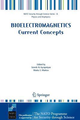 Bioelectromagnetics Current Concepts: The Mechanisms of the Biological Effect of Extremely High Power Pulses: Proceedings of the NATO Advanced Research Workshop on Ehpp, Yerevan, Armenia 3 - 5 March 2005. NATO Science for Peace and Security Series B: P... (ebook)
