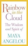 Rainbow in the Cloud: The Wisdom and Spirit of Maya Angelou