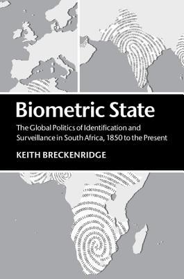 Biometric State: The Global Politics of Identification and Surveillance in South Africa, 1850 to the Present (Hardcover)