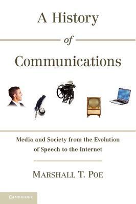 A History of Communications: Media and Society from the Evolution of Speech to the Internet