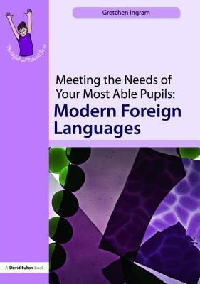 Meeting the Needs of Your Most Able Pupils in Modern Foreign Languages. Gifted and Talented Series.
