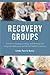 Recovery Groups: A Guide to Creating, Leading, and Working With Groups For Addictions and Mental Health Conditions