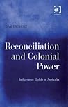 Reconciliation and Colonial Power: Indigenous Rights in Australia