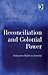 Reconciliation and Colonial Power by Damien Short