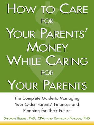 How to Care for Your Parents' Money While Caring for Your Parents: The Complete Guide to Managing Your Parents' Finance