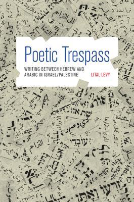 Poetic Trespass: Writing between Hebrew and Arabic in Israel/Palestine