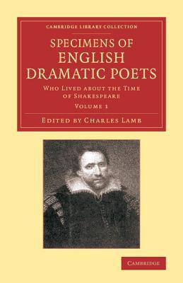 Specimens of English Dramatic Poets: Who Lived about the Time of Shakespeare (Cambridge Library Collection - Shakespeare and Renaissance Drama) (Volume 1)