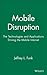 Mobile Disruption: The Technologies and Applications Driving the Mobile Internet