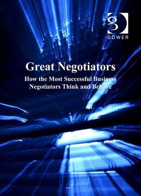 Great Negotiators: How the Most Successful Business Negotiators Think and Behave