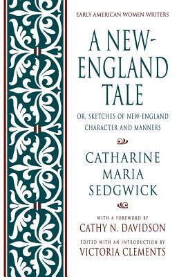 A New-England Tale: Or, Sketches of New-England Character and Manners. Early American Women Writers (Revised)