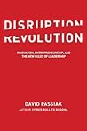 Disruption Revolution: Innovation, Entrepreneurship, and the New Rules of Leadership Disruption Revolution: Innovation, Entrepreneurship, and the New Rules of Leadership