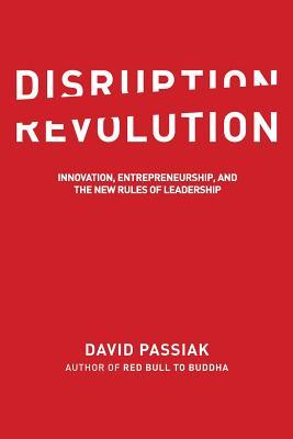 Disruption Revolution: Innovation, Entrepreneurship, and the New Rules of Leadership