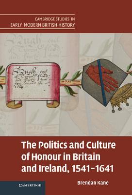 The Politics and Culture of Honour in Britain and Ireland, 1541–1641